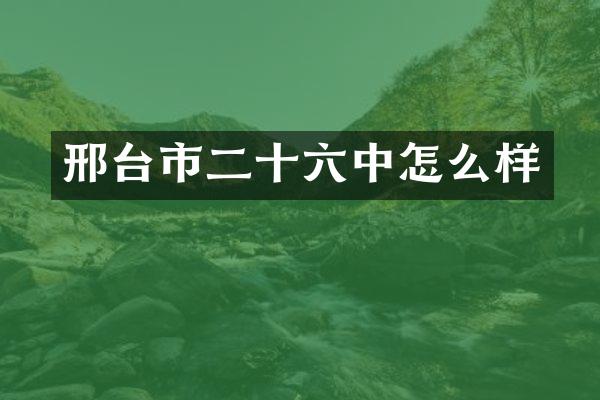 邢台市二十六中怎么样
