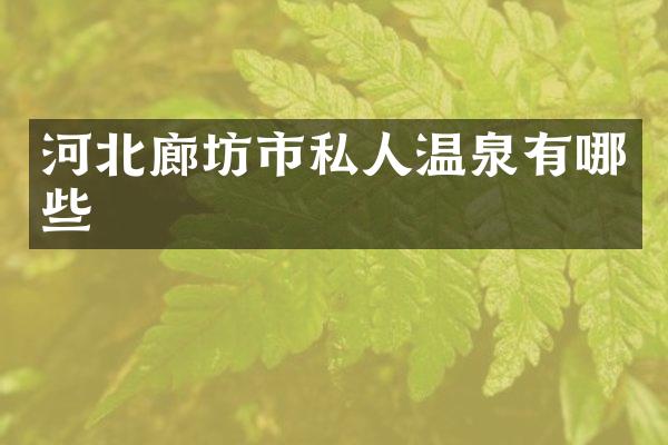 河北廊坊市私人温泉有哪些