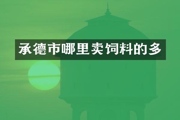 承德市哪里卖饲料的多