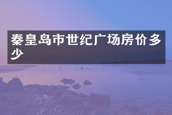 秦皇岛市世纪广场房价多少