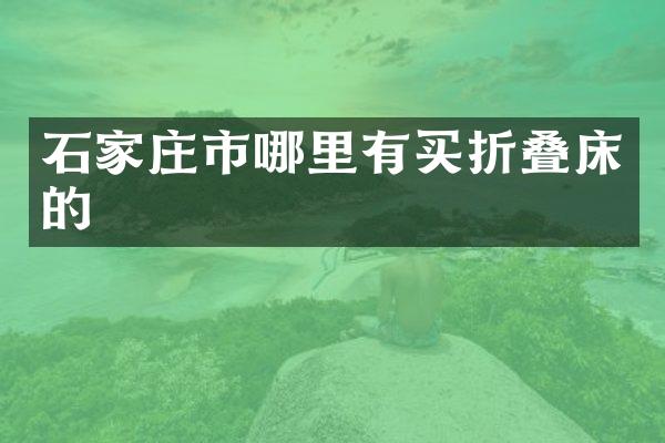 石家庄市哪里有买折叠床的