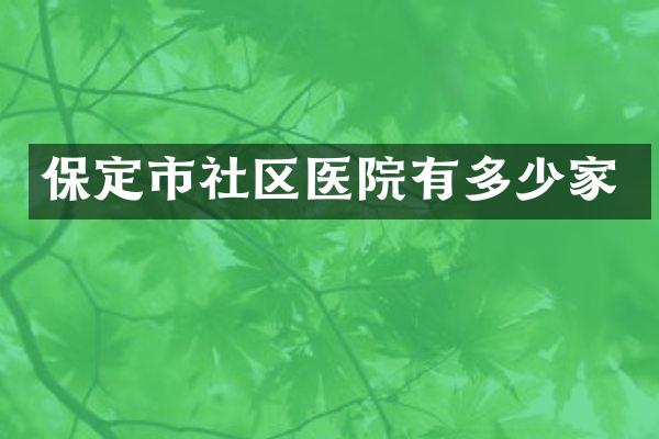 保定市社区医院有多少家