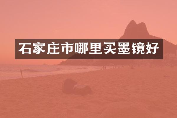 石家庄市哪里买墨镜好