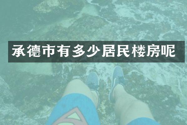 承德市有多少居民楼房呢