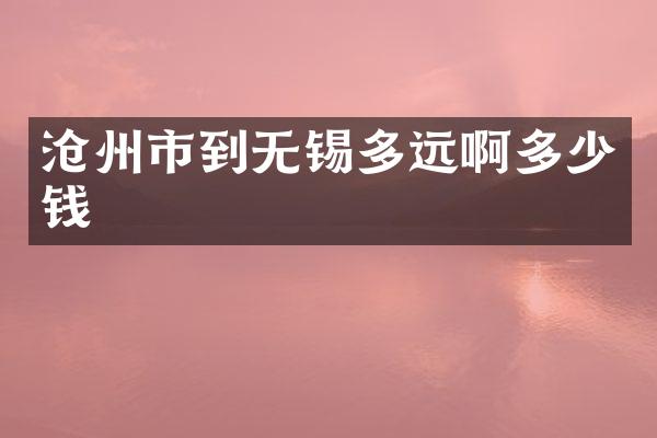沧州市到无锡多远啊多少钱