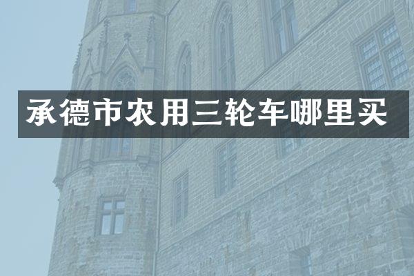 承德市农用三轮车哪里买