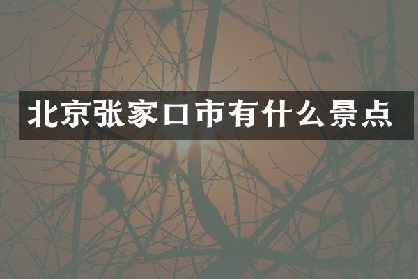 北京张家口市有什么景点