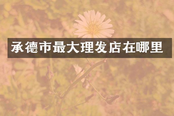 承德市最大理发店在哪里