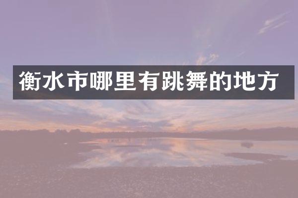 衡水市哪里有跳舞的地方