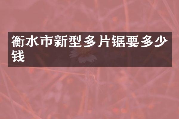 衡水市新型多片锯要多少钱