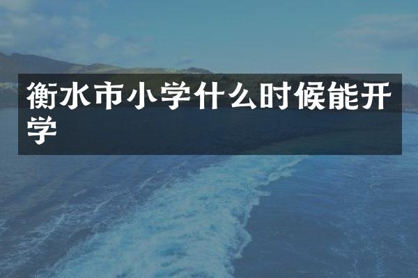 衡水市小学什么时候能开学