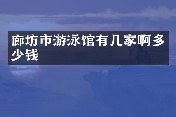 廊坊市游泳馆有几家啊多少钱