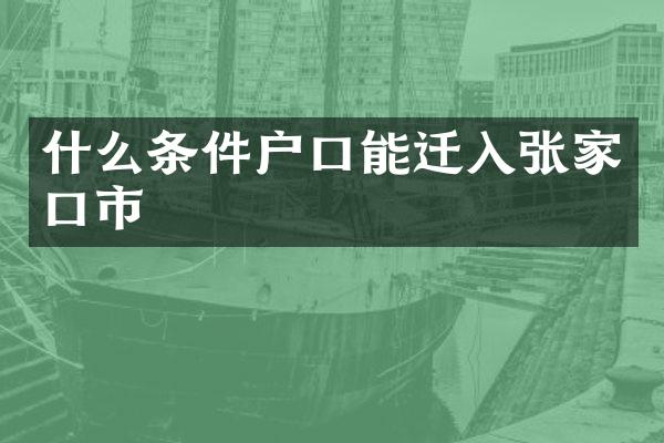 什么条件户口能迁入张家口市