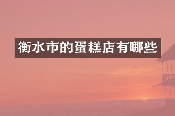 衡水市的蛋糕店有哪些