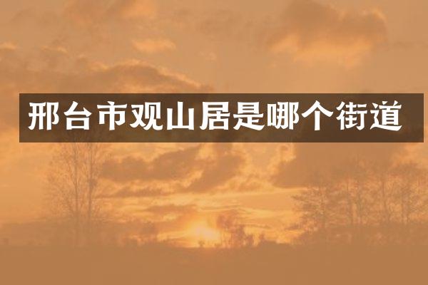 邢台市观山居是哪个街道
