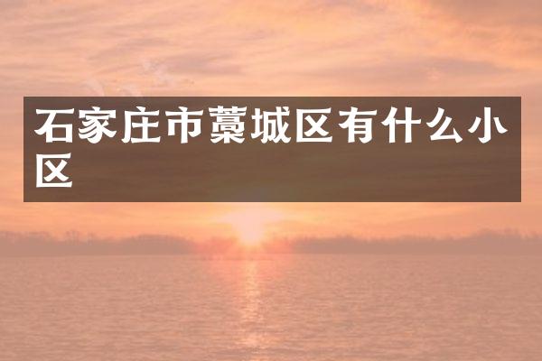 石家庄市藁城区有什么小区