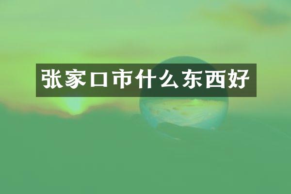 张家口市什么东西好