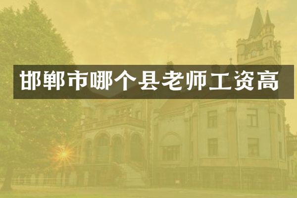 邯郸市哪个县老师工资高