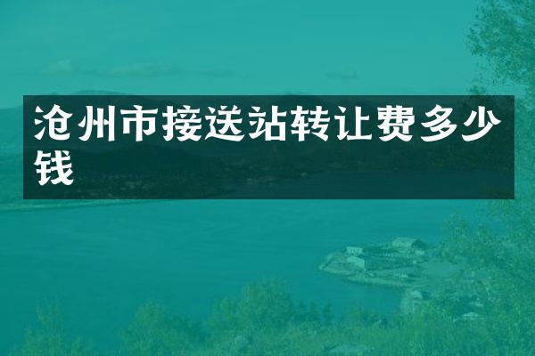 沧州市接送站转让费多少钱