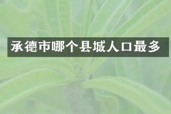 承德市哪个县城人口最多