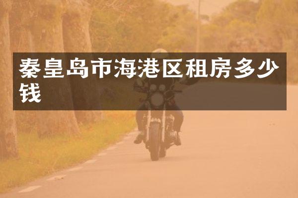 秦皇岛市海港区租房多少钱