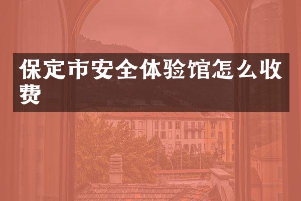 保定市安全体验馆怎么收费