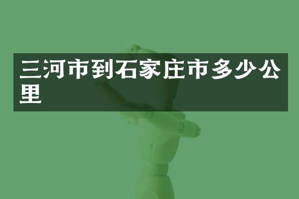 三河市到石家庄市多少公里