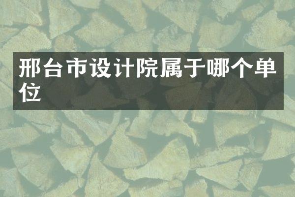 邢台市设计院属于哪个单位