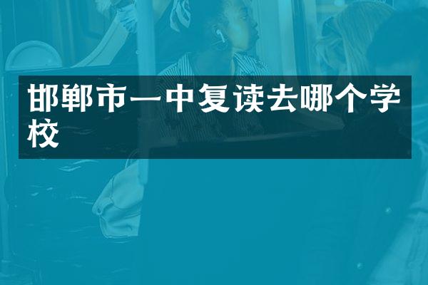 邯郸市一中复读去哪个学校
