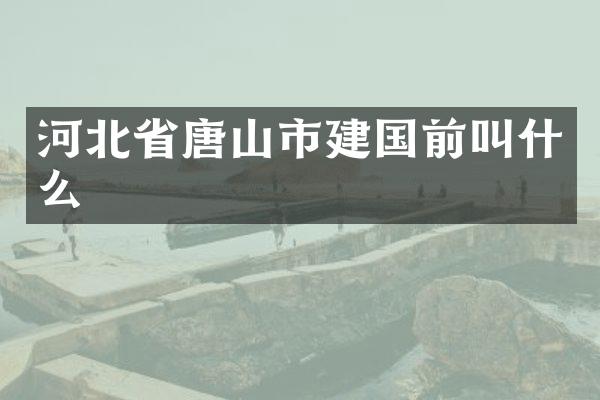 河北省唐山市前叫什么