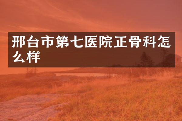 邢台市第七医院正骨科怎么样
