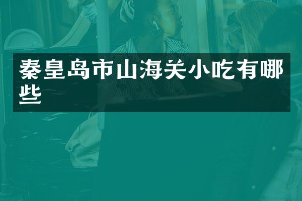 秦皇岛市山海关小吃有哪些