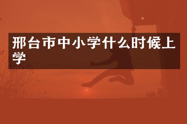 邢台市中小学什么时候上学