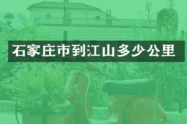 石家庄市到江山多少公里