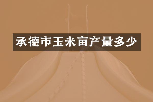 承德市玉米亩产量多少