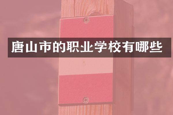 唐山市的职业学校有哪些