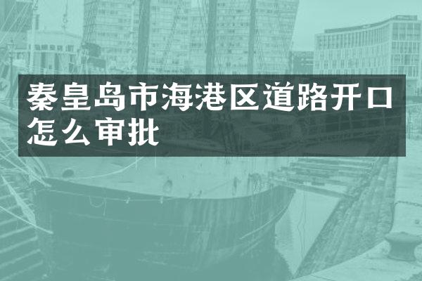 秦皇岛市海港区道路开口怎么审批