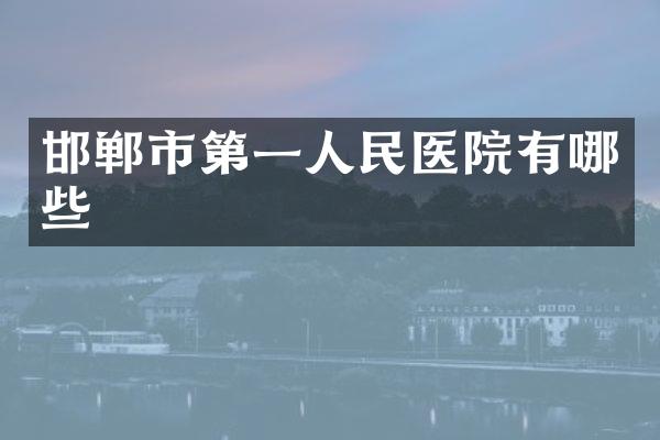 邯郸市第一人民医院有哪些