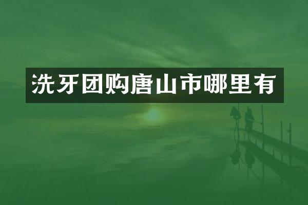 洗牙团购唐山市哪里有