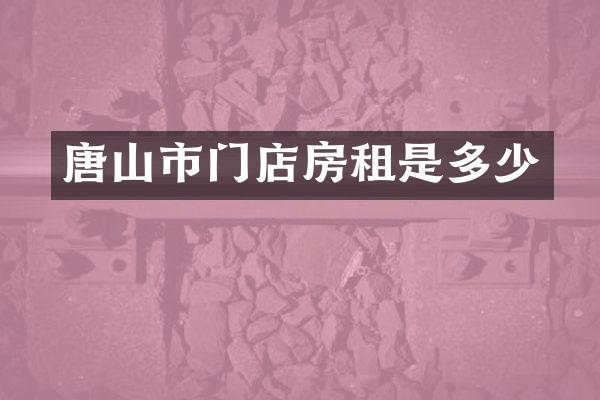唐山市门店房租是多少