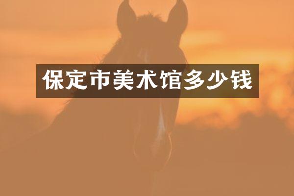 保定市美术馆多少钱