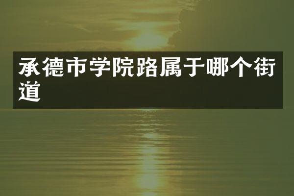 承德市学院路属于哪个街道