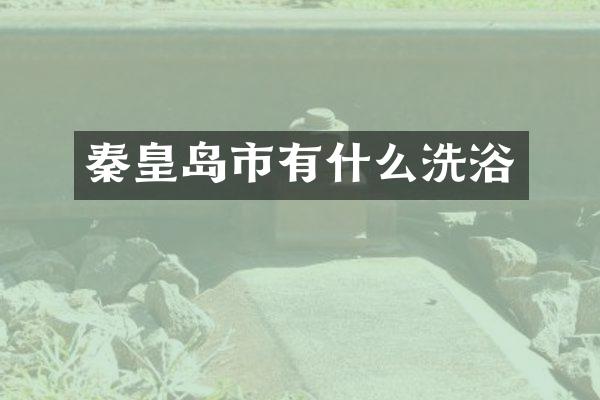 秦皇岛市有什么洗浴