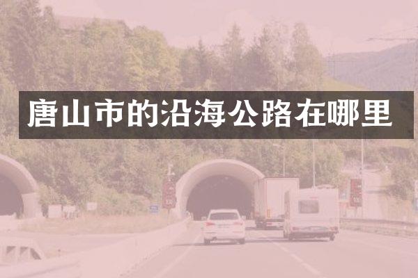 唐山市的沿海公路在哪里