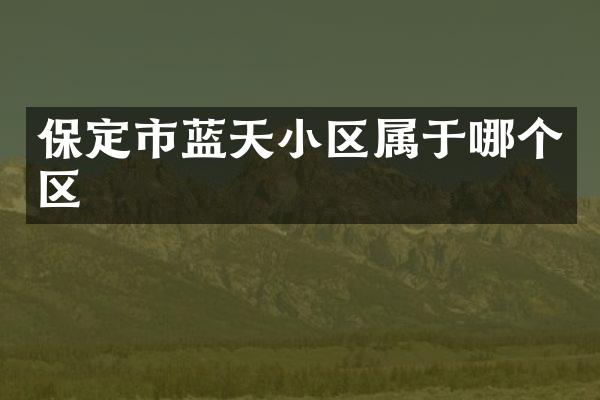 保定市蓝天小区属于哪个区