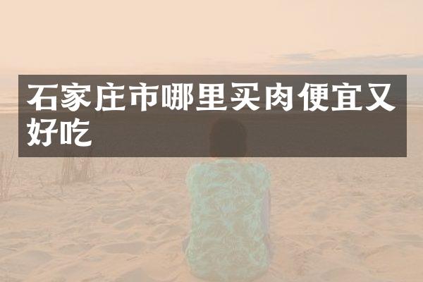 石家庄市哪里买宜又好吃