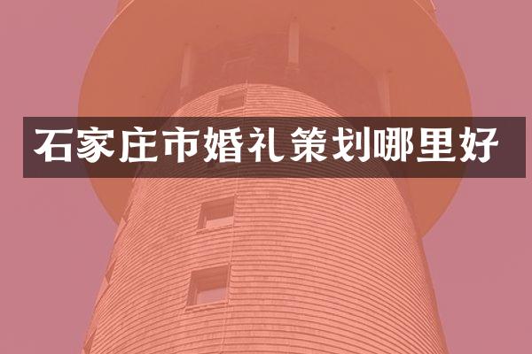 石家庄市婚礼策划哪里好