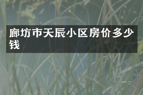 廊坊市天辰小区房价多少钱