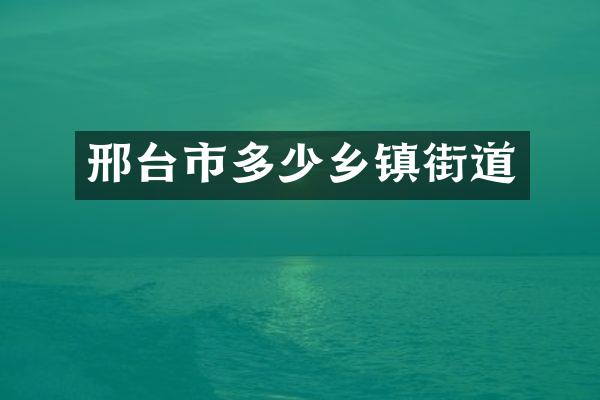 邢台市多少乡镇街道