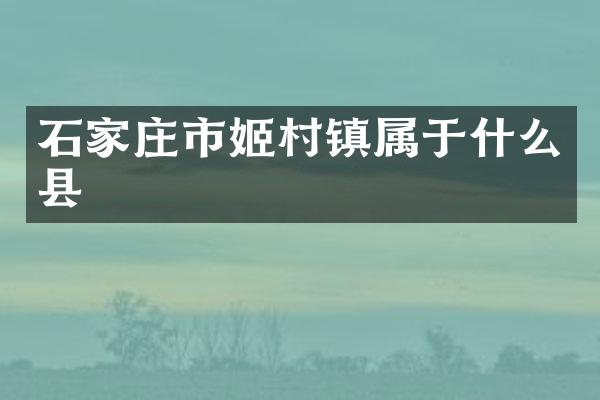 石家庄市姬村镇属于什么县